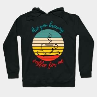 Are you brewing coffee for me Hoodie